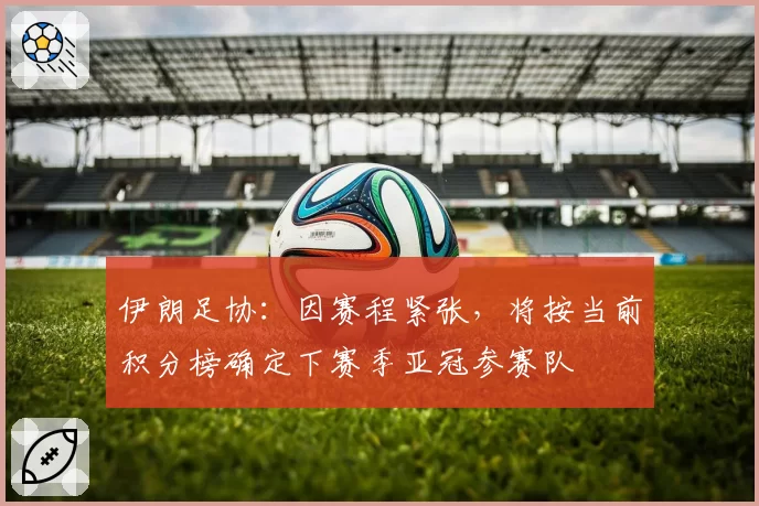 伊朗足协：因赛程紧张，将按当前积分榜确定下赛季亚冠参赛队