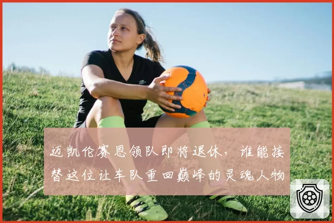 迈凯伦赛恩领队即将退休,谁能接替这位让车队重回巅峰的灵魂人物?